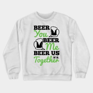 BEER YOU BEER ME BEER US TOGETHER (black) Crewneck Sweatshirt